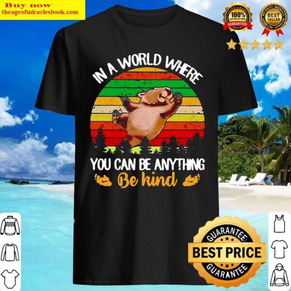 Wombat In A World Where You Can Be Anything Be Kind Vintage Shirt