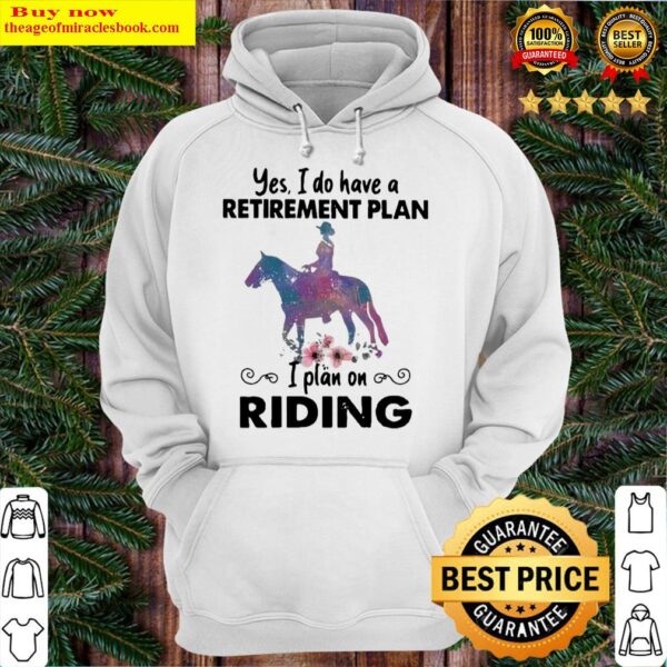 Yes I Do Have A Retirement Plan I Plan On Riding Horse Flower Hoodie