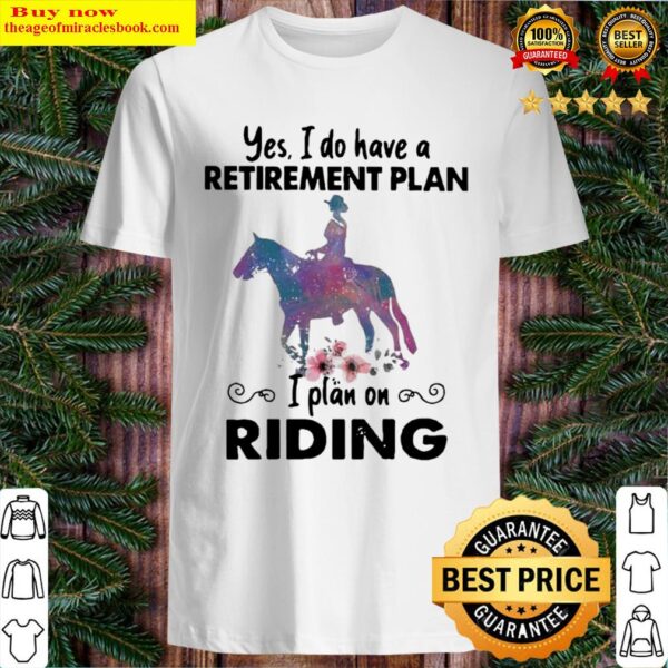 Yes I Do Have A Retirement Plan I Plan On Riding Horse Flower Shirt