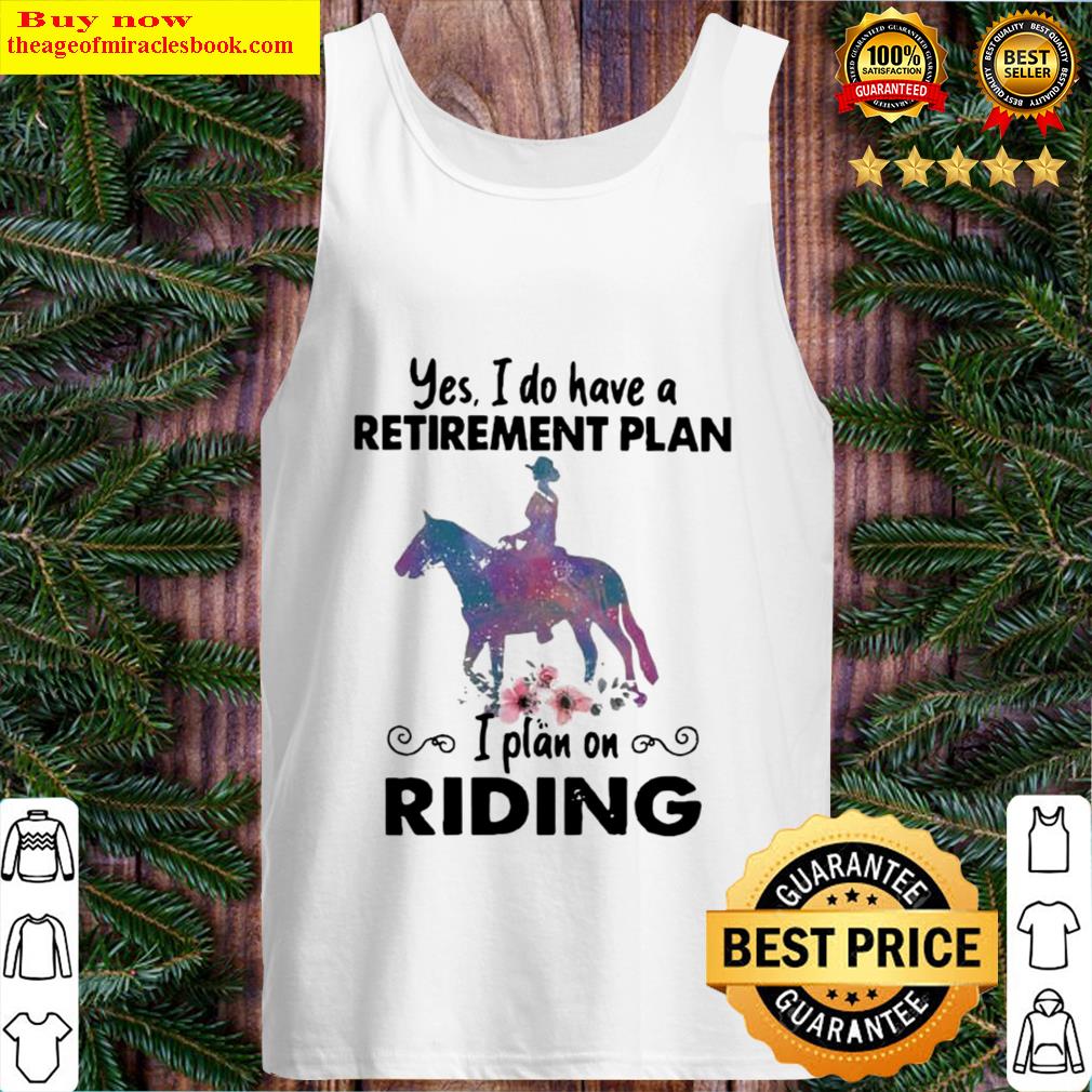 Yes I Do Have A Retirement Plan I Plan On Riding Horse Flower Tank Top