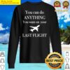 You Can Do Anything You Want On You Last Flight Sweater