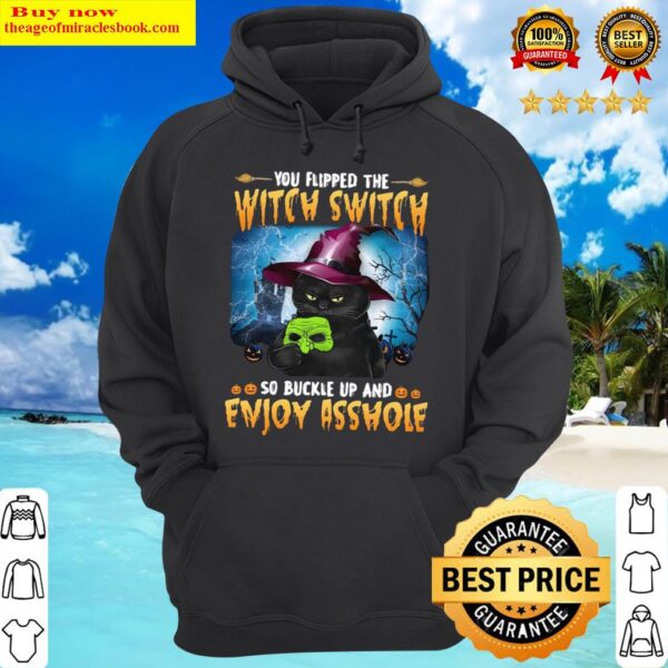 You flipped the witch switch so buckle up and enjoy asshole Hoodie