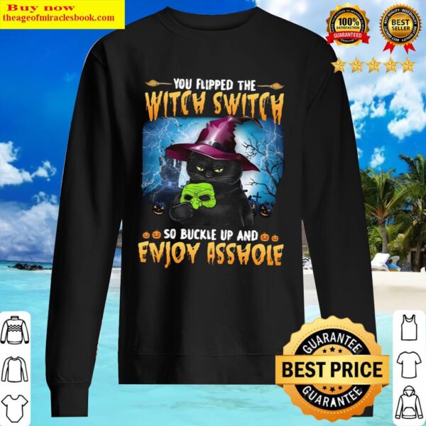 You flipped the witch switch so buckle up and enjoy asshole Sweater