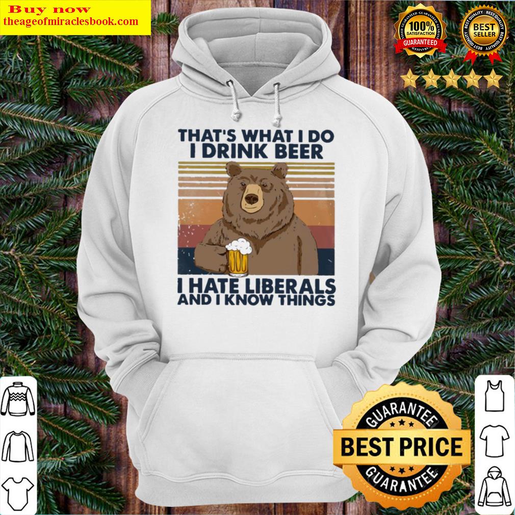 Anti Liberals - Bear That's What I Do I Drink Beer I Hate Liberals And I Know Things Vintage Unisex Hoodie