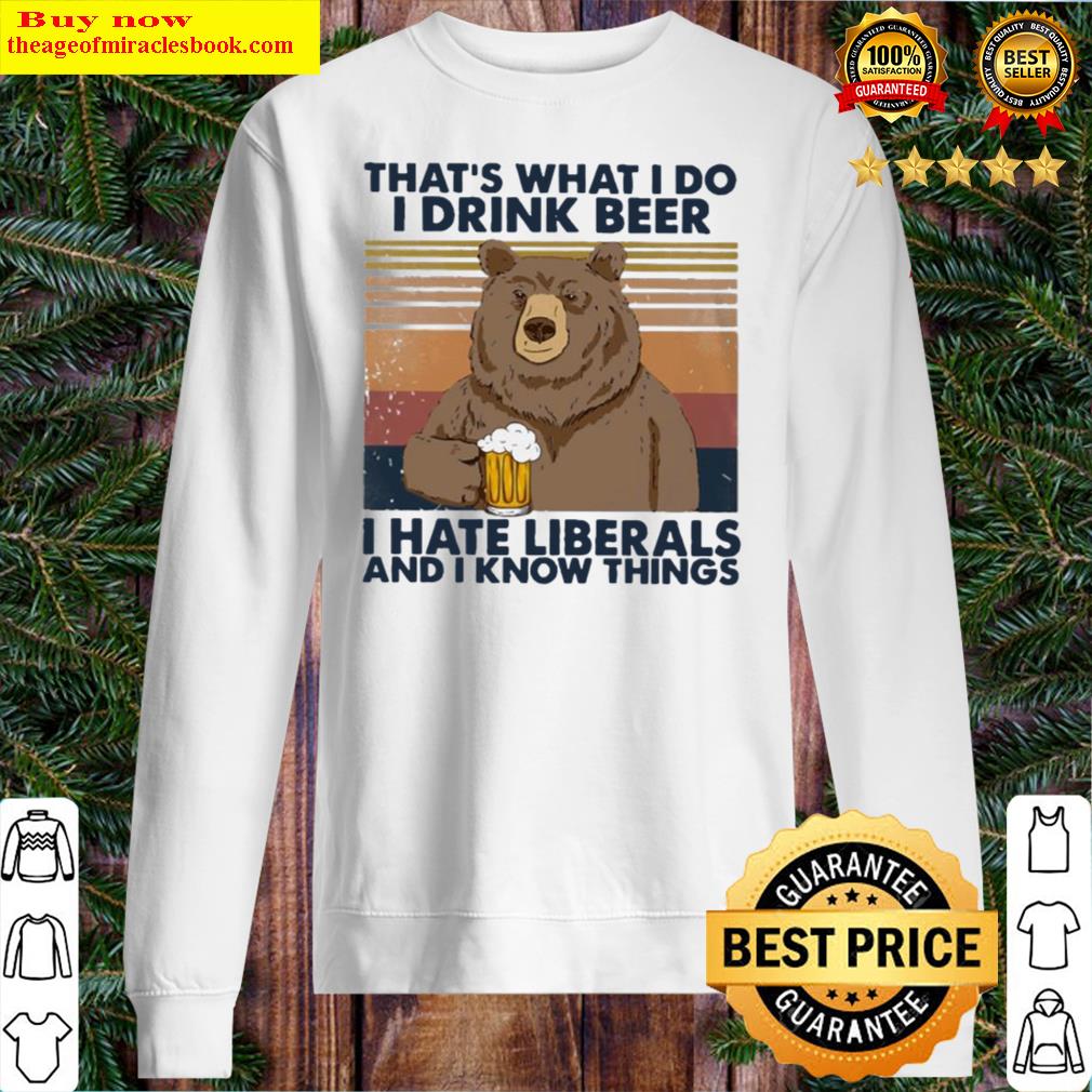 Anti Liberals - Bear That's What I Do I Drink Beer I Hate Liberals And I Know Things Vintage Unisex Sweater