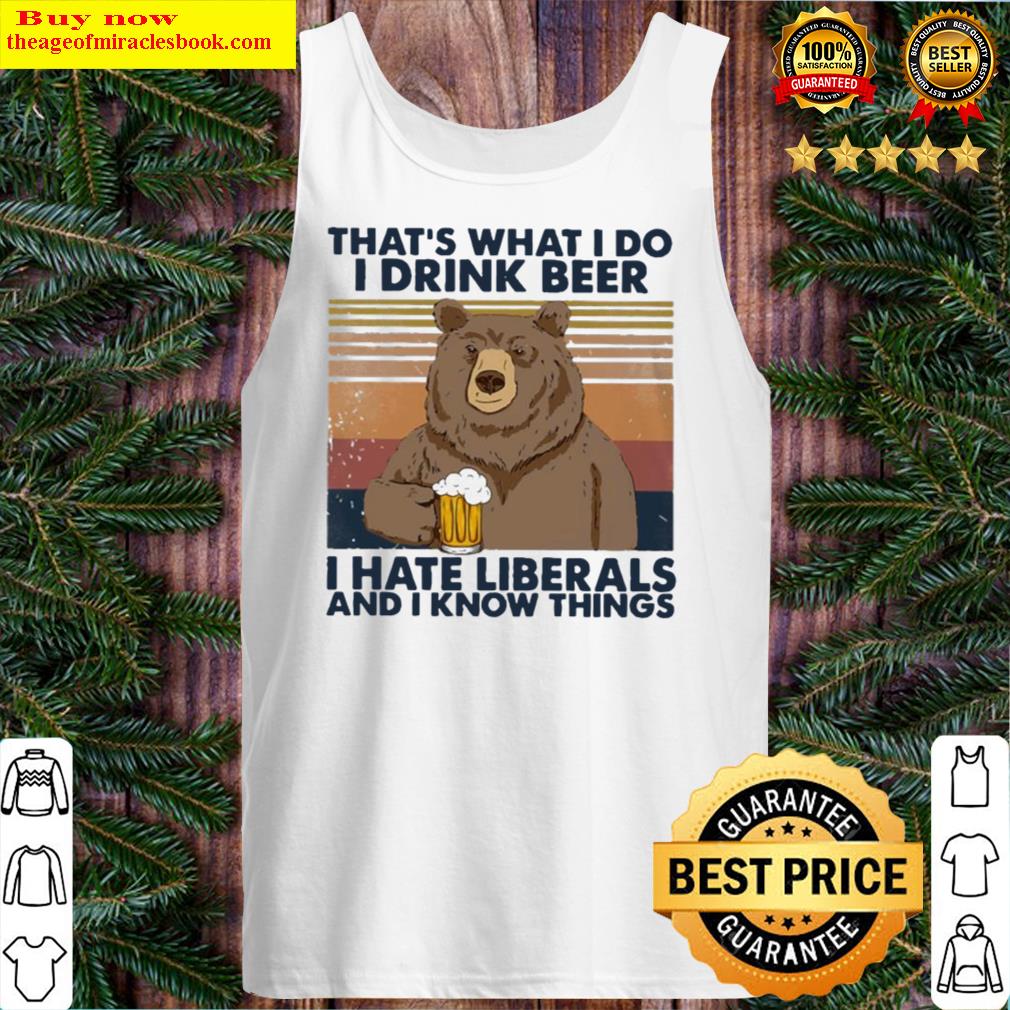 Anti Liberals - Bear That's What I Do I Drink Beer I Hate Liberals And I Know Things Vintage Tanktop