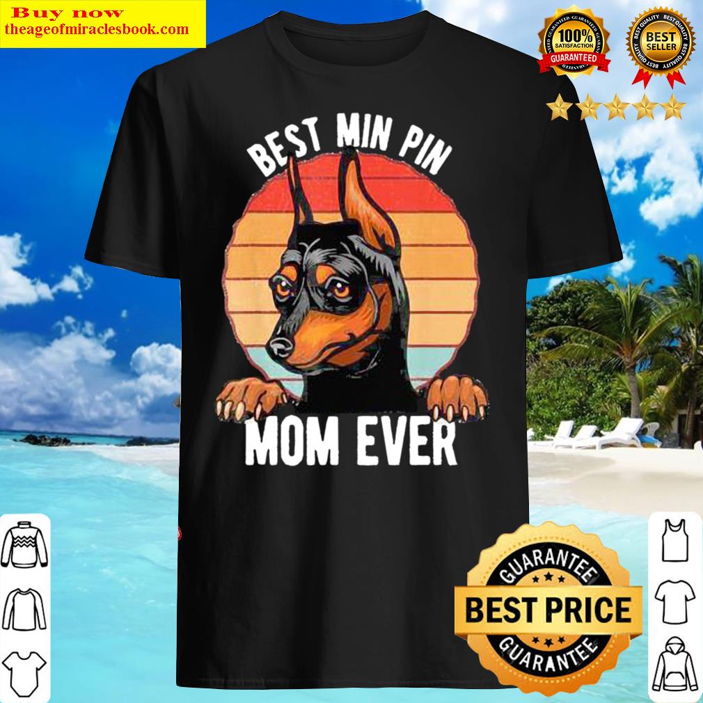 Official Best Min Pin Mom Ever Vintage Shirt Hoodie Tank Top Unisex 