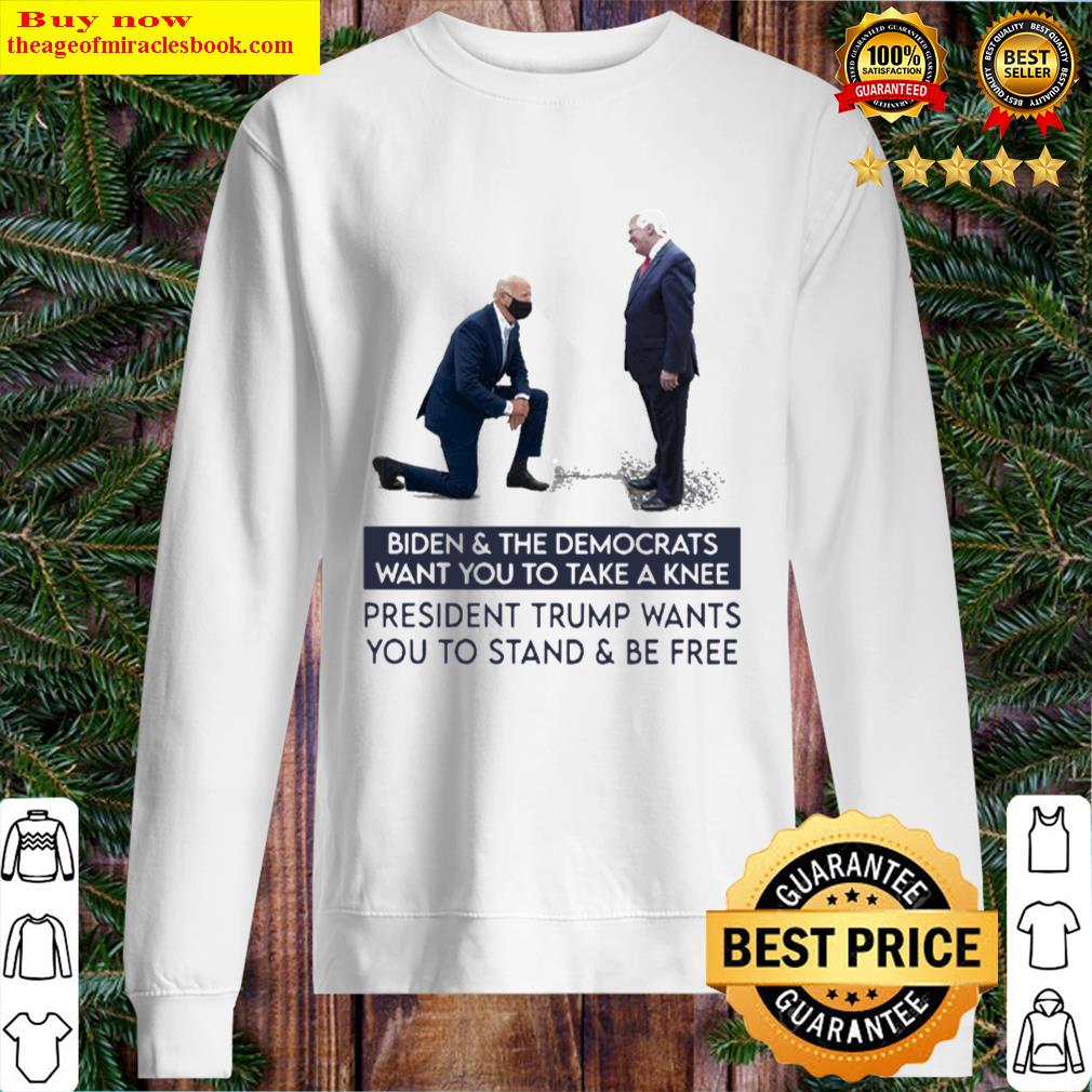 biden and the democrats want you to take a knee president trump wants you to stand and be free sweater