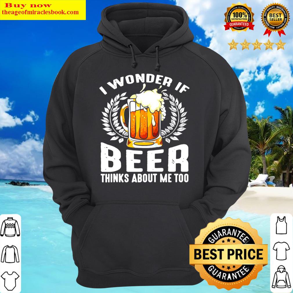 i wonder if beer thinks about me too hoodie