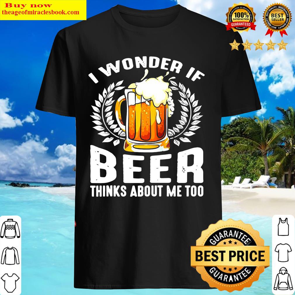I Wonder If Beer Thinks About Me Too