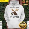 moose what day is today who cares im retired Hoodie