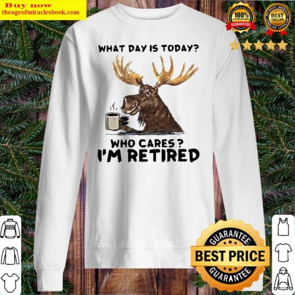 moose what day is today who cares im retired Sweater