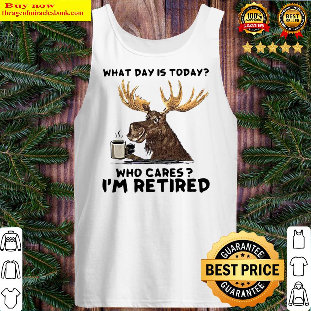 moose what day is today who cares im retired Tank Top