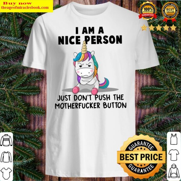 unicorn i am a nice person just don t push the motherfucker button Shirt