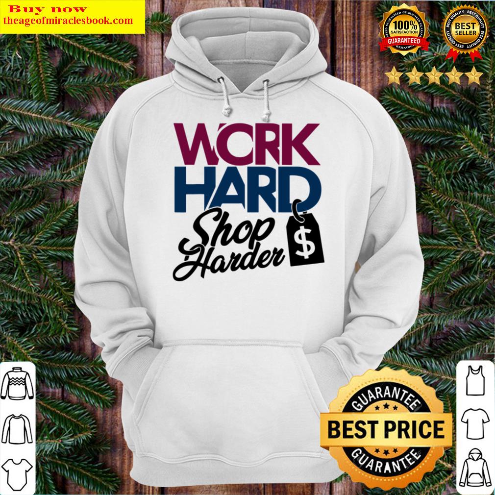 work hard shop harder cool workaholic shopaholic hoodie