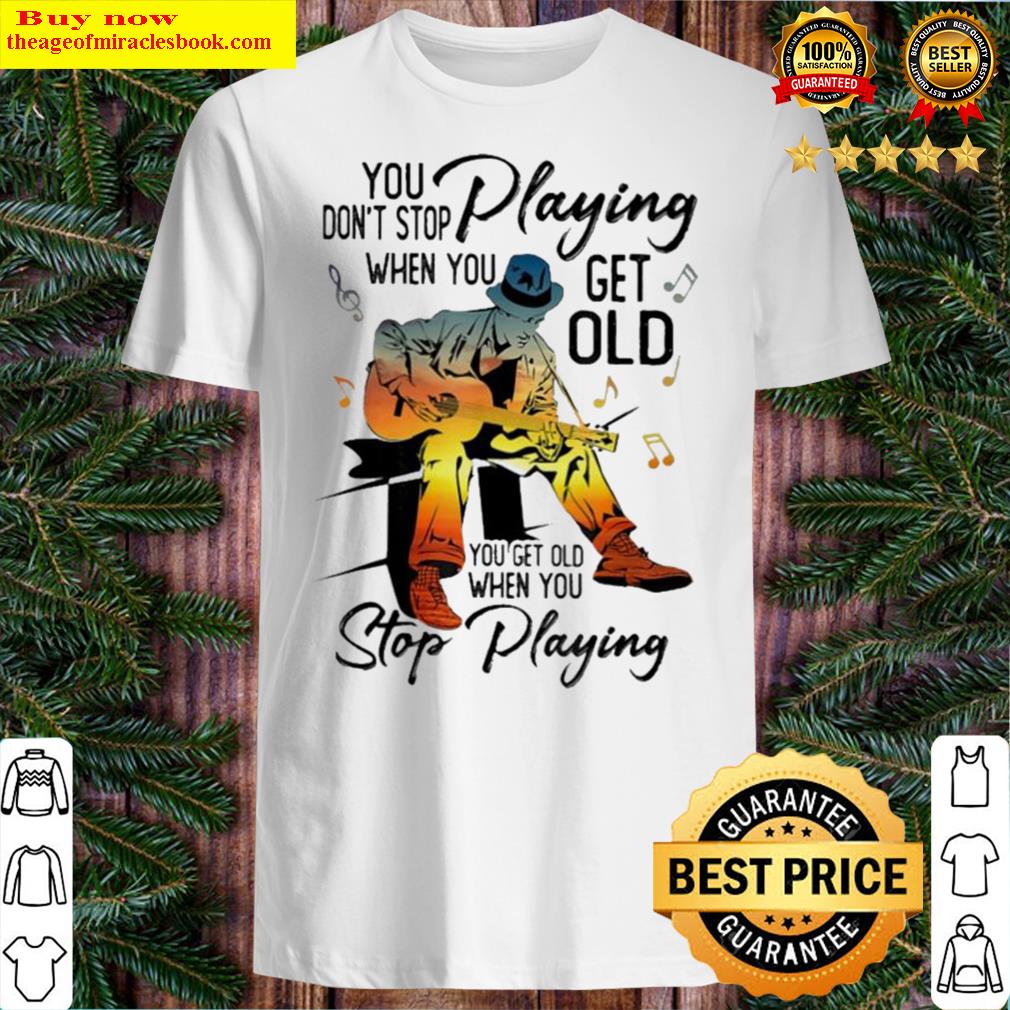 You Don’t Stop Playing When You Get Old You Get Old When You Stop Playing