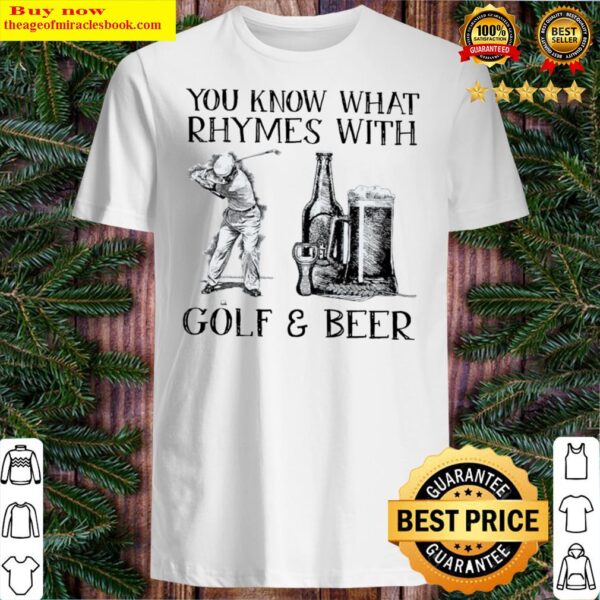 you know what rhymes with golf and beer Shirt