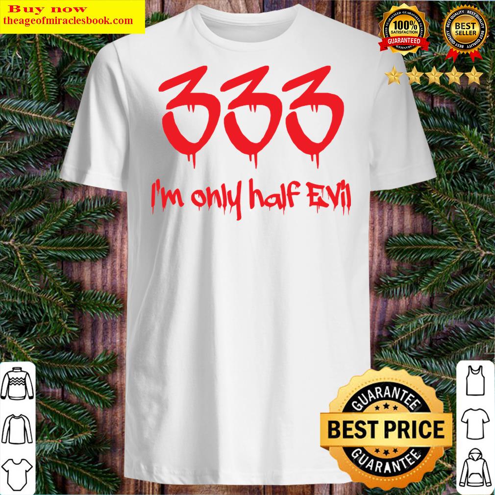 333 Im Only Half Evil Devil Shirt