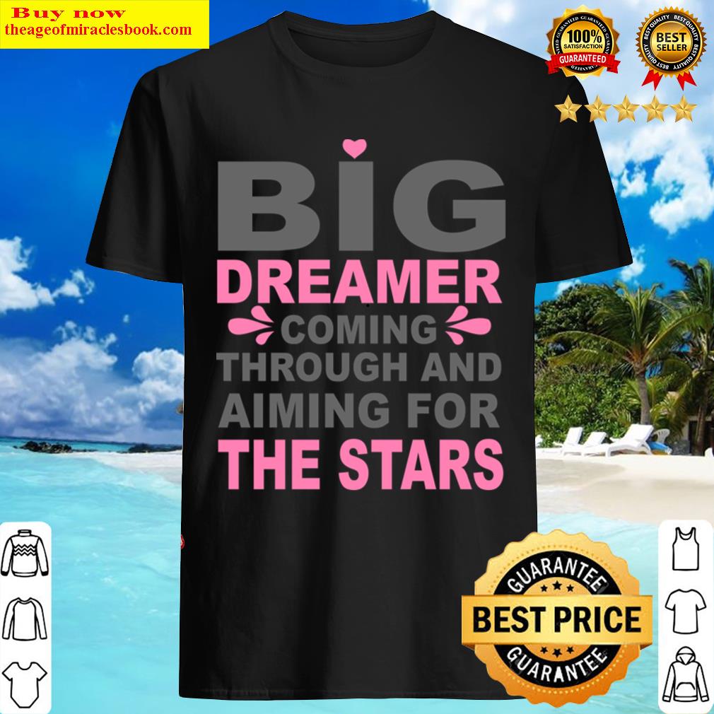 a big dreamer coming through shirt
