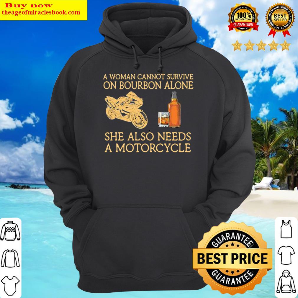 a woman cannot survive on bourbon alone she also needs a motorcycles shirt hoodie