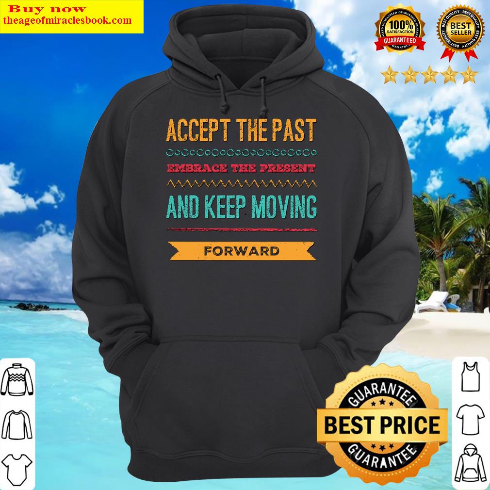 accept the past embrace the present and keep moving forward positive motivational typography hoodie