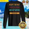 accept the past embrace the present and keep moving forward positive motivational typography sweater