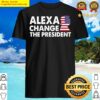 alexa change the president funny anti joe biden shirt