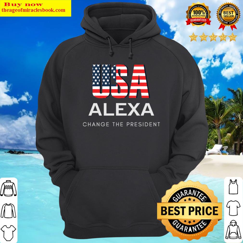 alexa change the president funny politics design hoodie hoodie