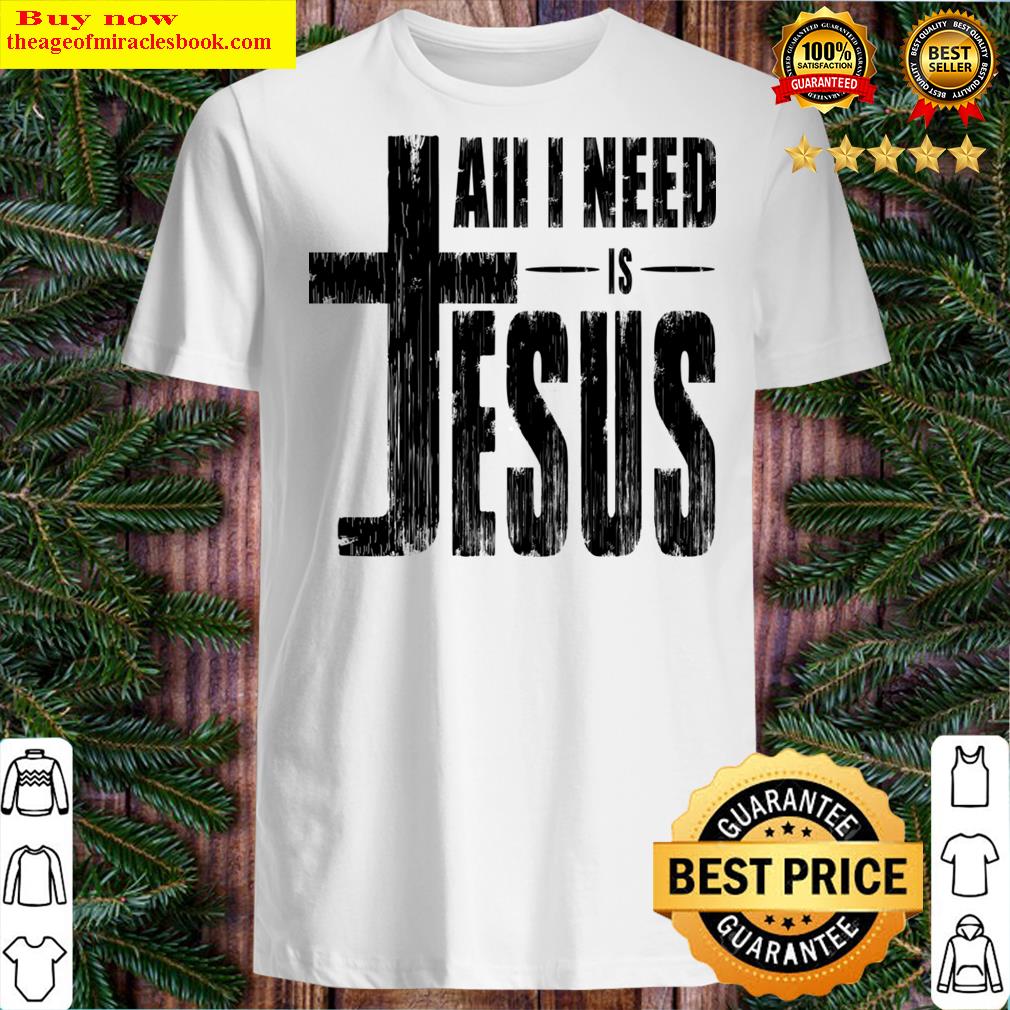 All I Need Is Jesus Shirt