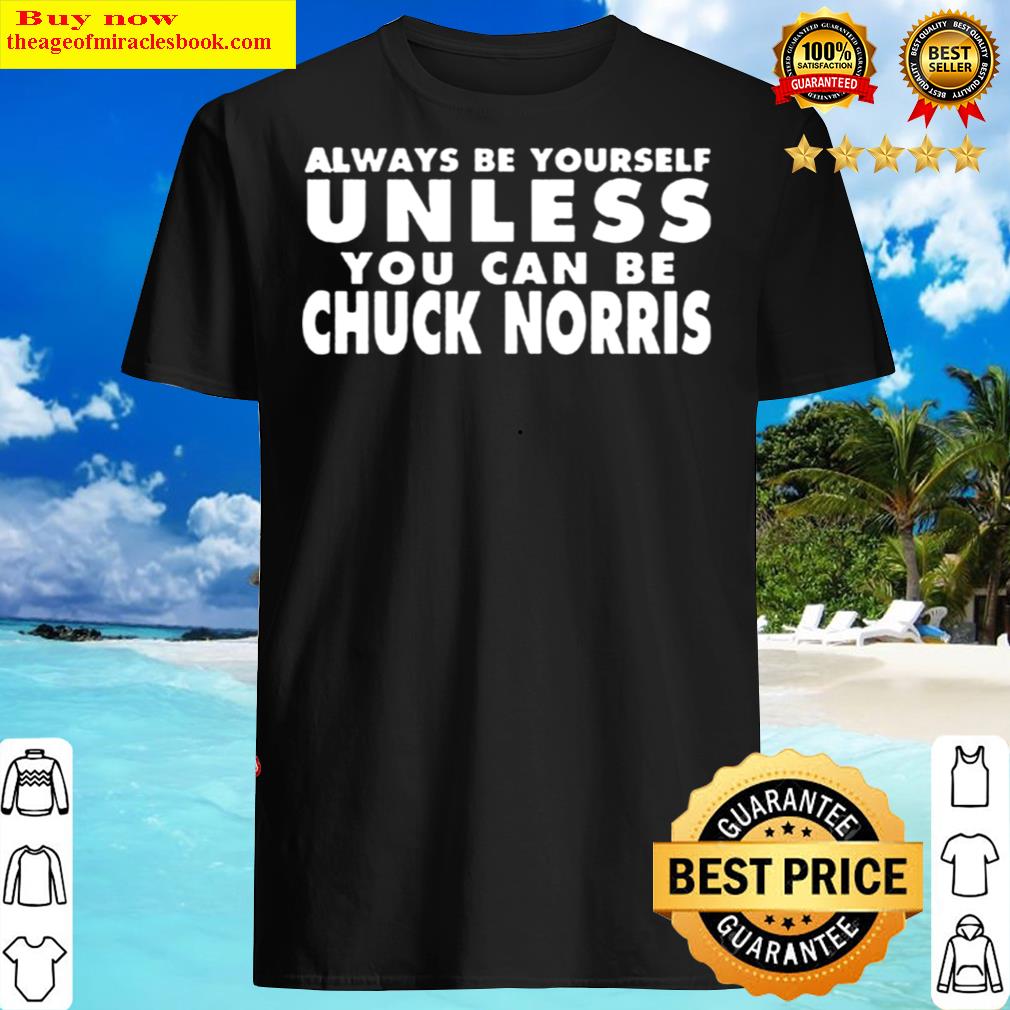 Always Be Yourself Unless You Can Be Chuck Norris