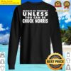 always be yourself unless you can be chuck norris sweater