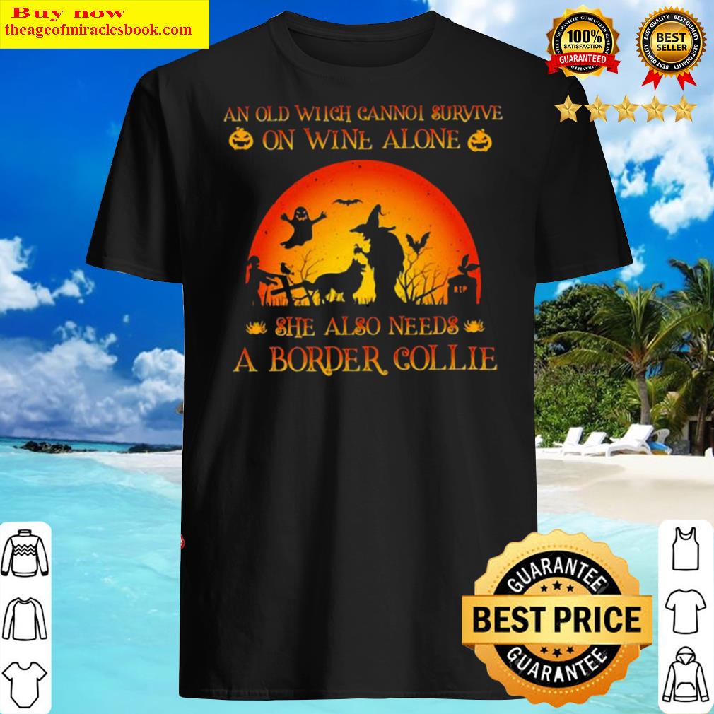 An Old Witch Cannot Survive On Wine Alone She Also Needs A Border Collie Halloween Shirt Shirt
