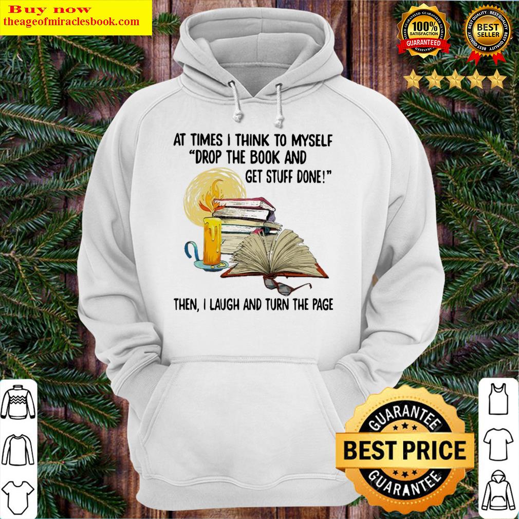 at times i think to myself stop the book and get stuff done then i laugh and turn the page hoodie