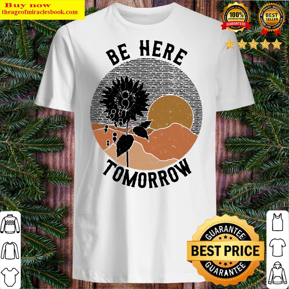 Be Here Tomorrow Shirt