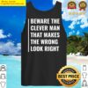 beware the clever man that makes wrong look right t shirt tank top