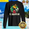 bigfoot fan mexican shirt el squatcho gift tshirt sweater