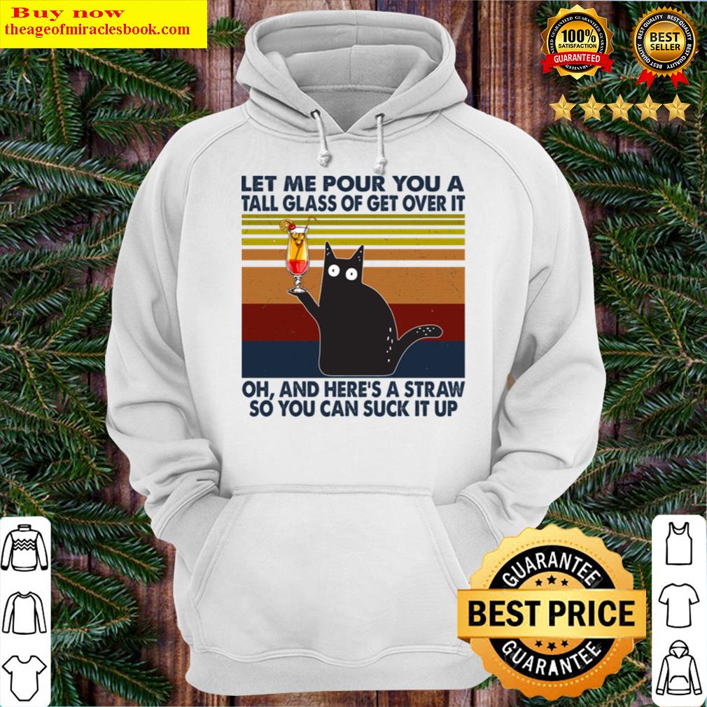 black cat let me pour you a tall glass of get over it hoodie