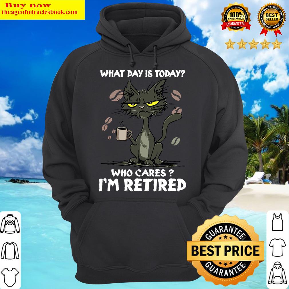 black cat what day is today who cares im retired funny cat lovers hoodie