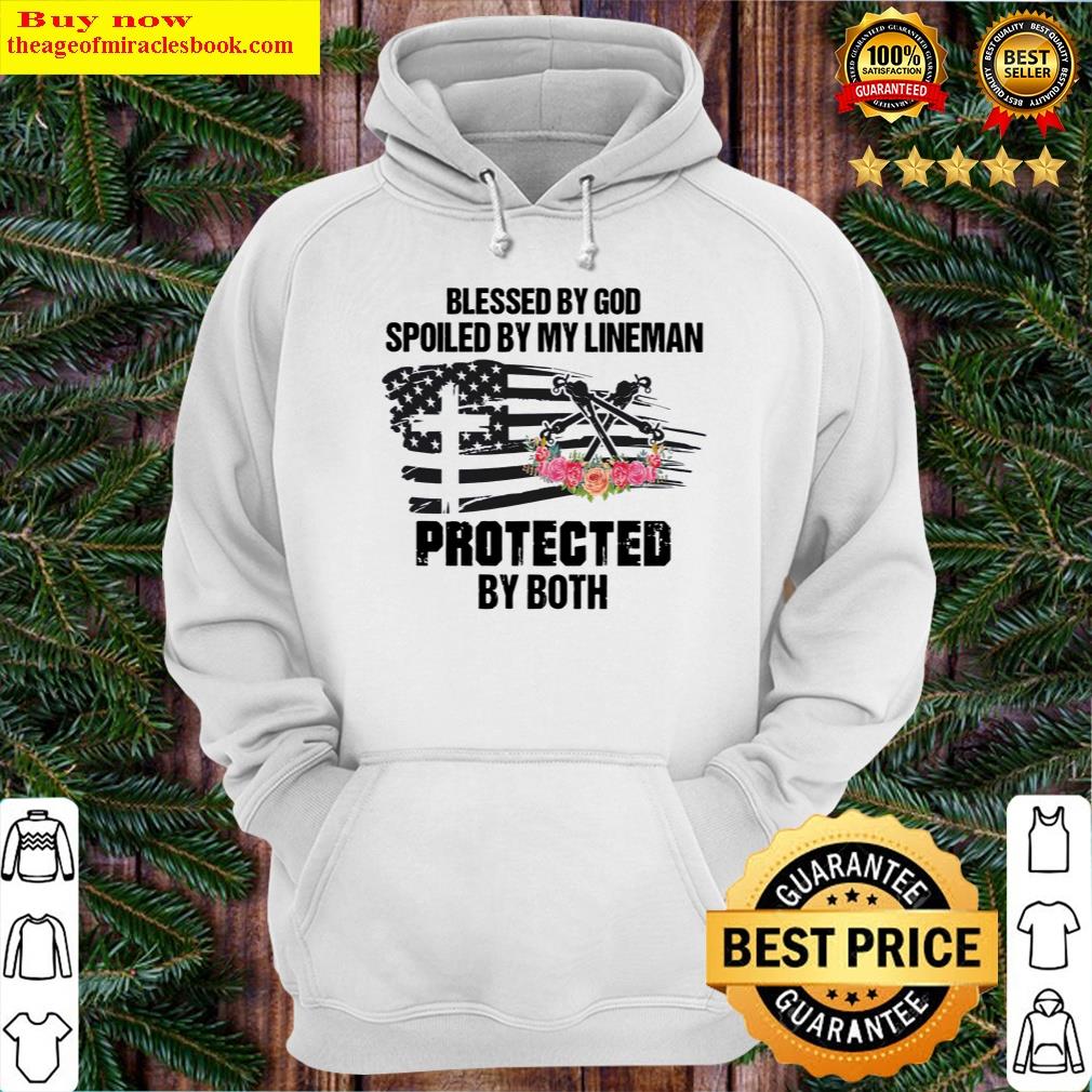 Blessed By God Spoiled By My Lineman Protected By Both Shirt Hoodie