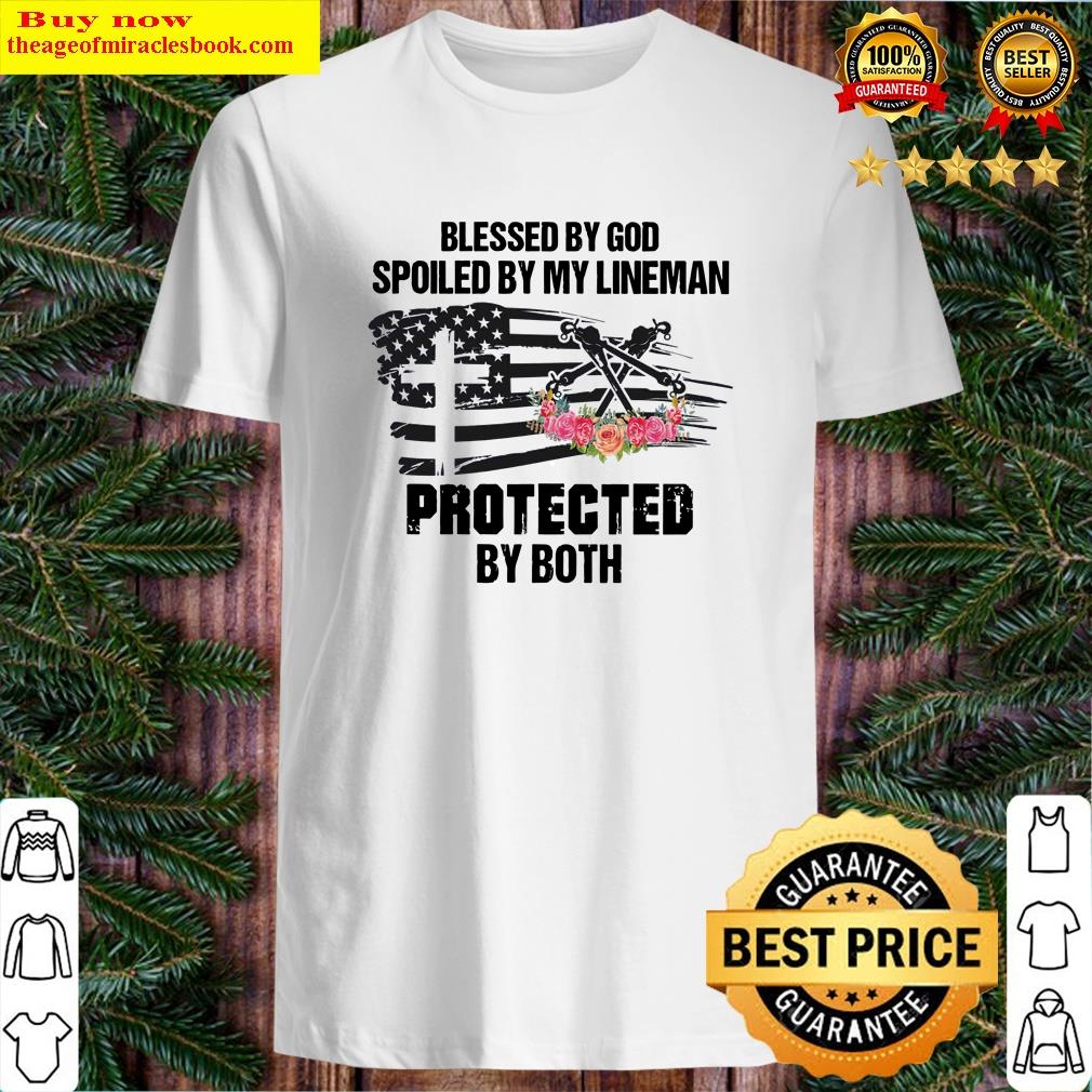 Blessed By God Spoiled By My Lineman Protected By Both Shirt Shirt