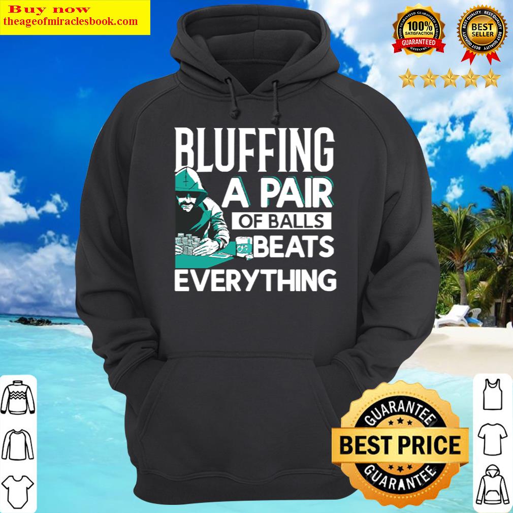 bluffing a pair of ball beats everything shirt hoodie