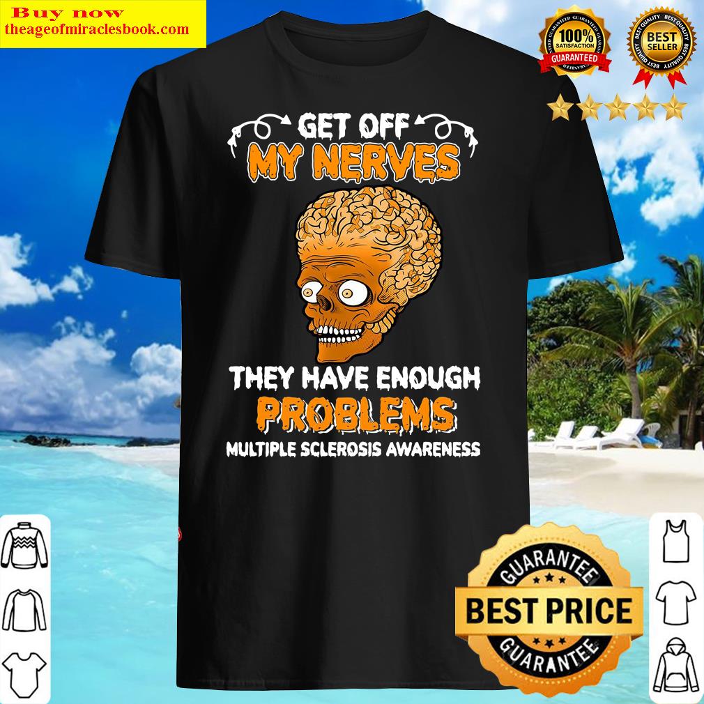 Brain Skull Get Off My Nerves They Have Enough Problems Multiple Sclerosis Awareness Shirt