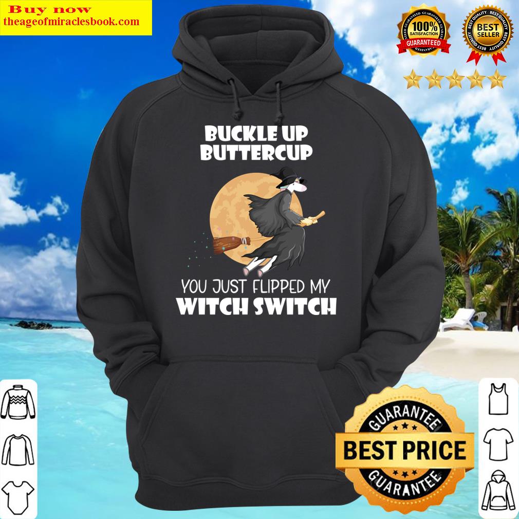 Buckle Up Buttercup You Just Flipped My Witch Switch Shirt Hoodie