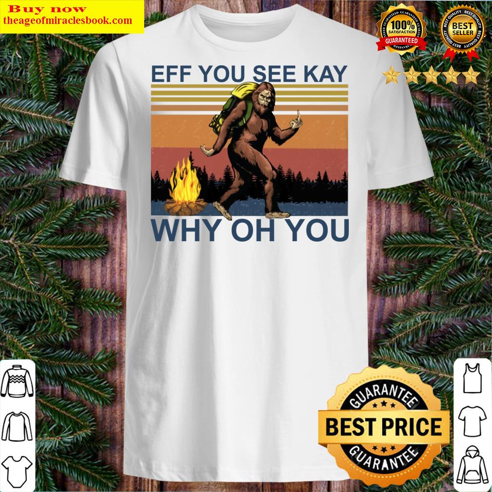 Camping Bigfoot Eff You See Kay Why Oh You Vintage Shirt
