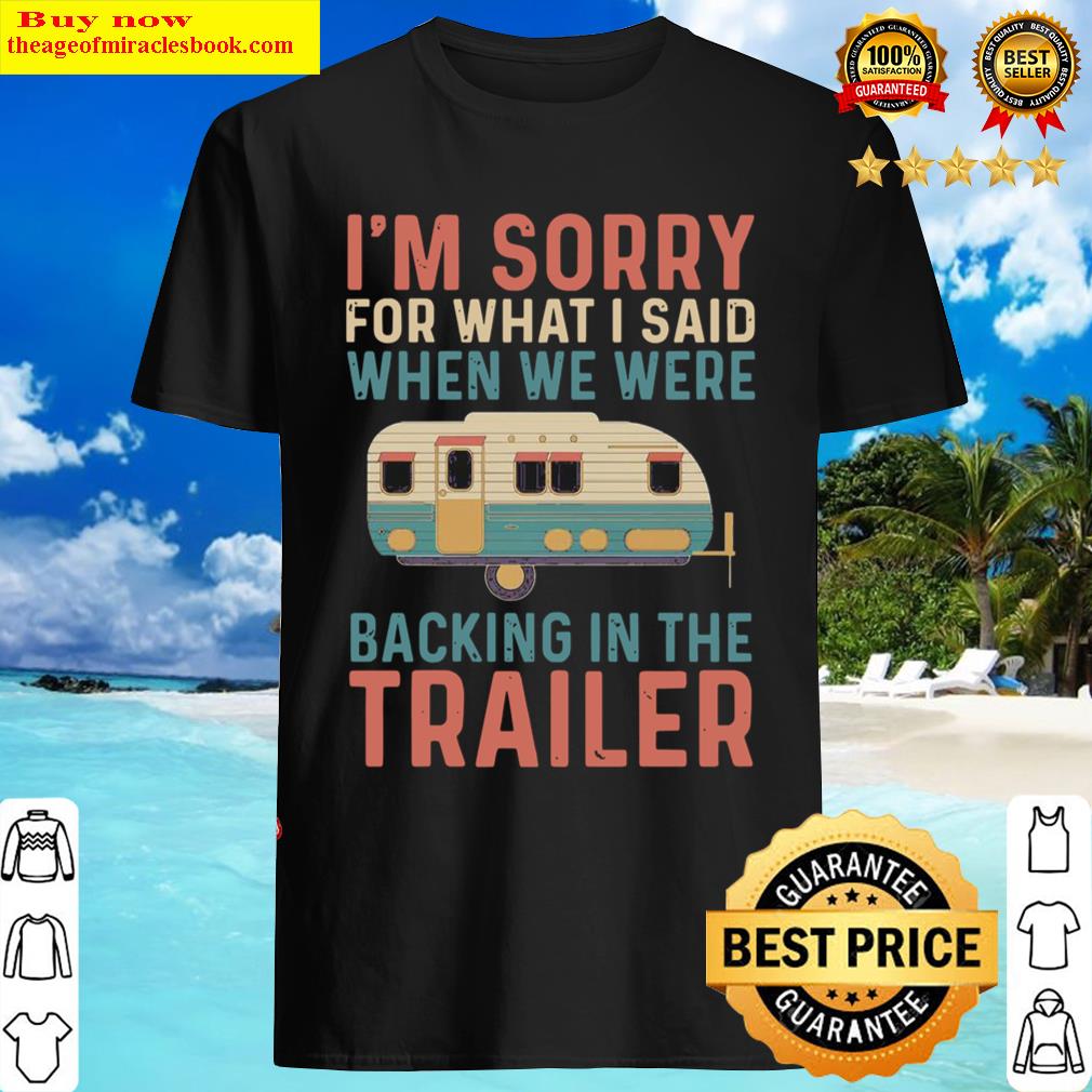 Camping I’m Sorry For What I Said When We Were Shirt