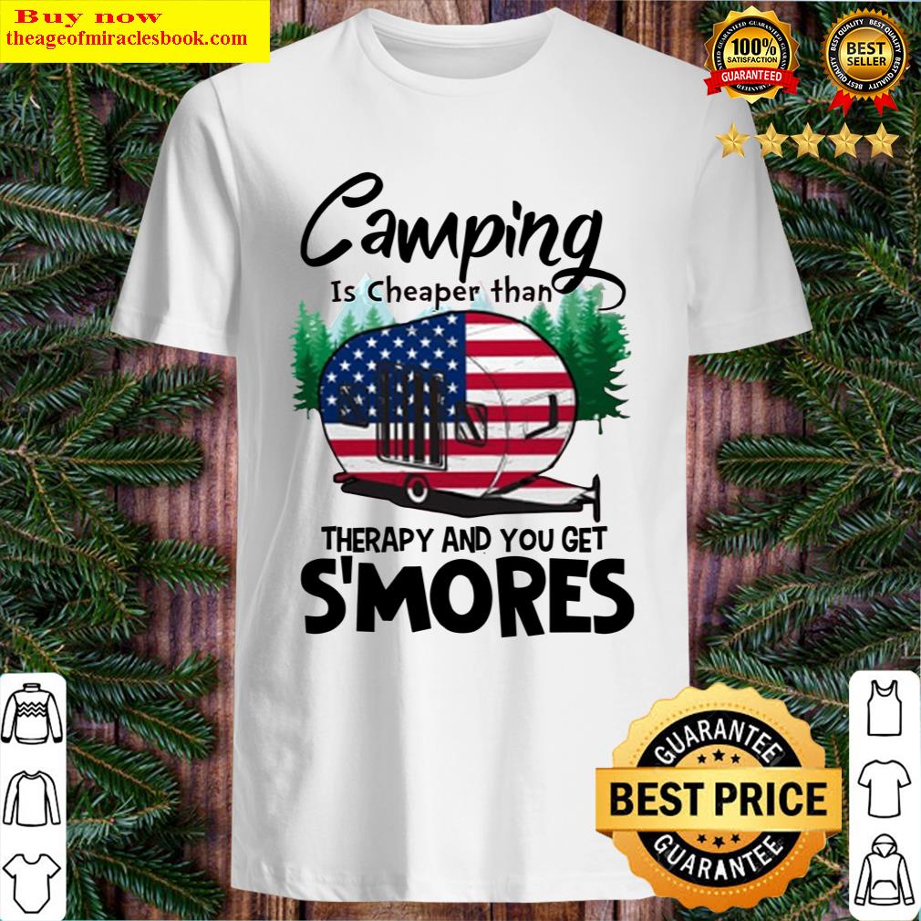 Camping Is Cheaper Than Therapy And You Get S’mores Shirt