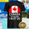 canada is calling and i must go shirt