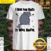 cat fat i had fun once it was awful shirt shirt