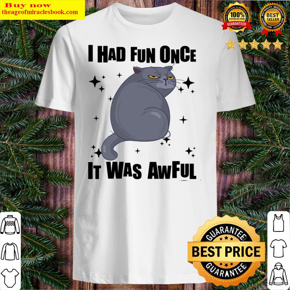 Cat Fat I Had Fun Once It Was Awful Shirt Shirt