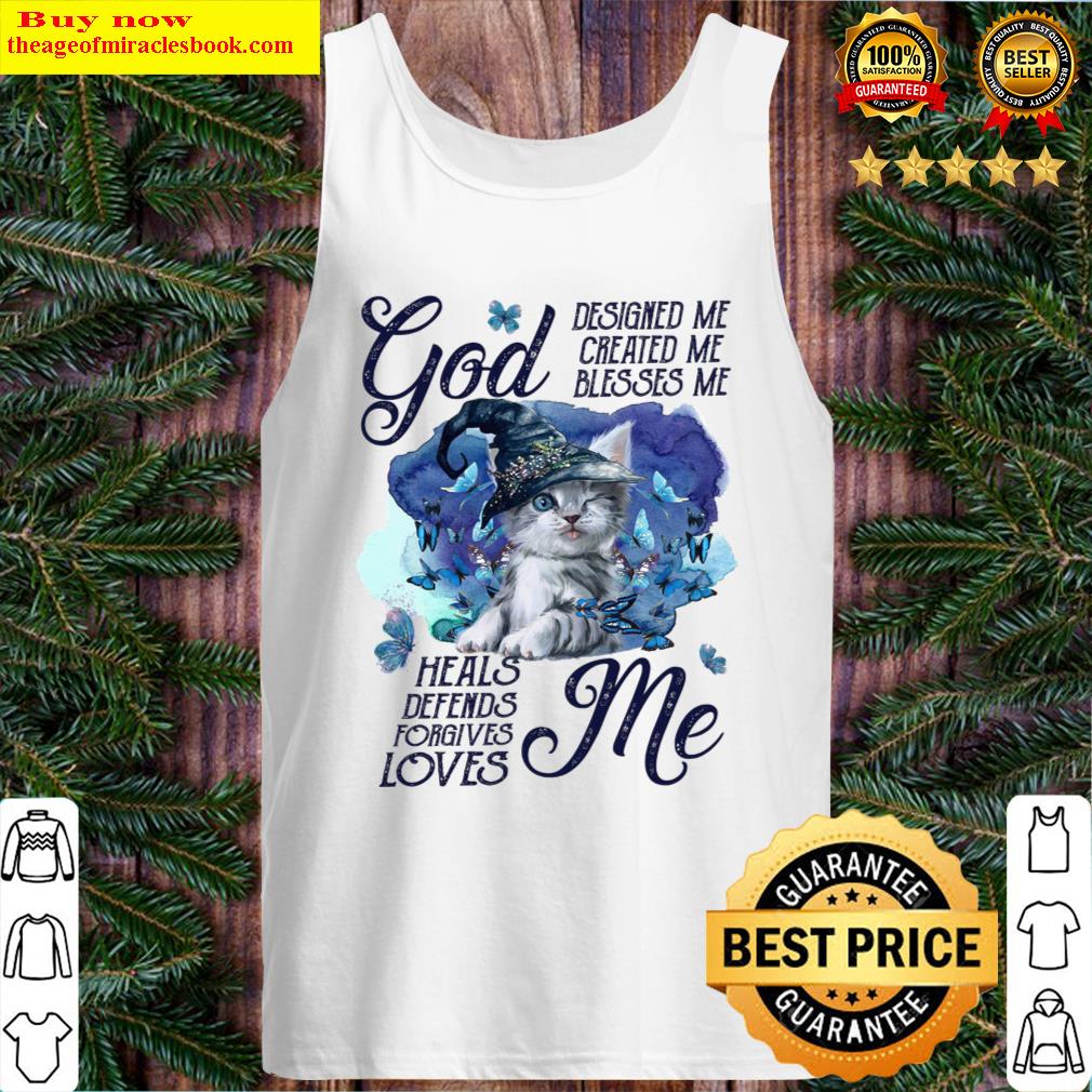 Cat God Designed Me Created My Blesses Me Heals Depends Forgives Loves Me Shirt Tank Top